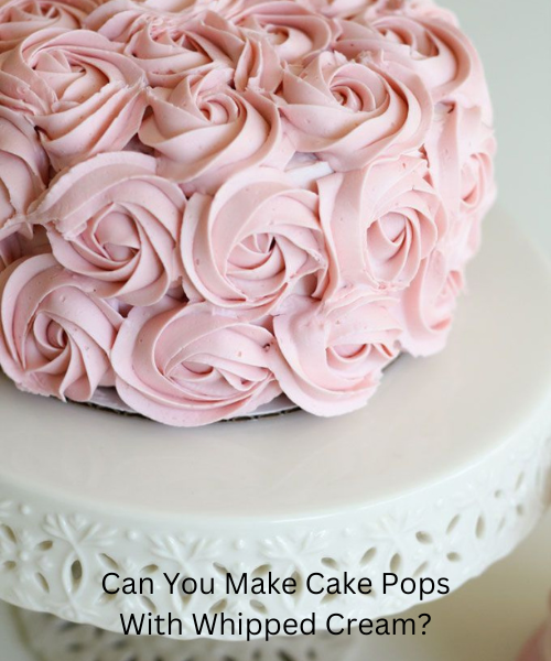 Can You Make Cake Pops With Whipped Cream?