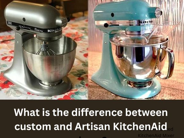 What is the difference between custom and Artisan KitchenAid mixers?